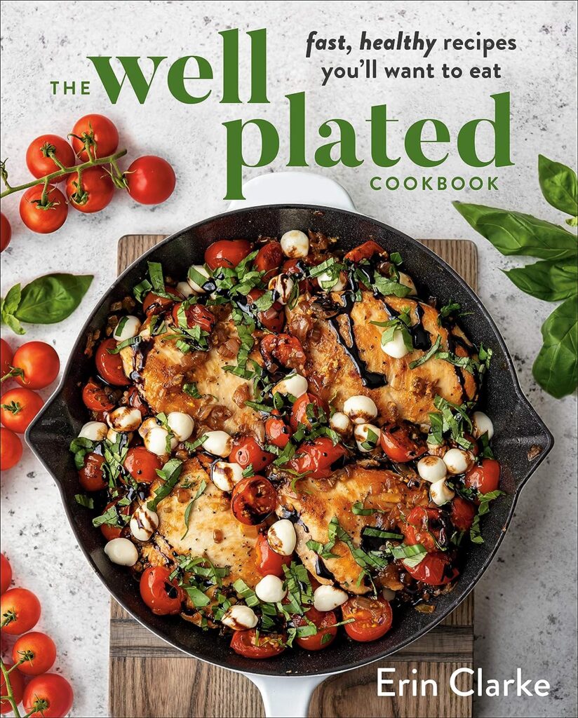 The Well Plated Cookbook: Fast, Healthy Recipes Youll Want to Eat